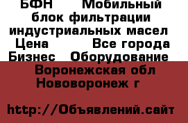 БФН-2000 Мобильный блок фильтрации индустриальных масел › Цена ­ 111 - Все города Бизнес » Оборудование   . Воронежская обл.,Нововоронеж г.